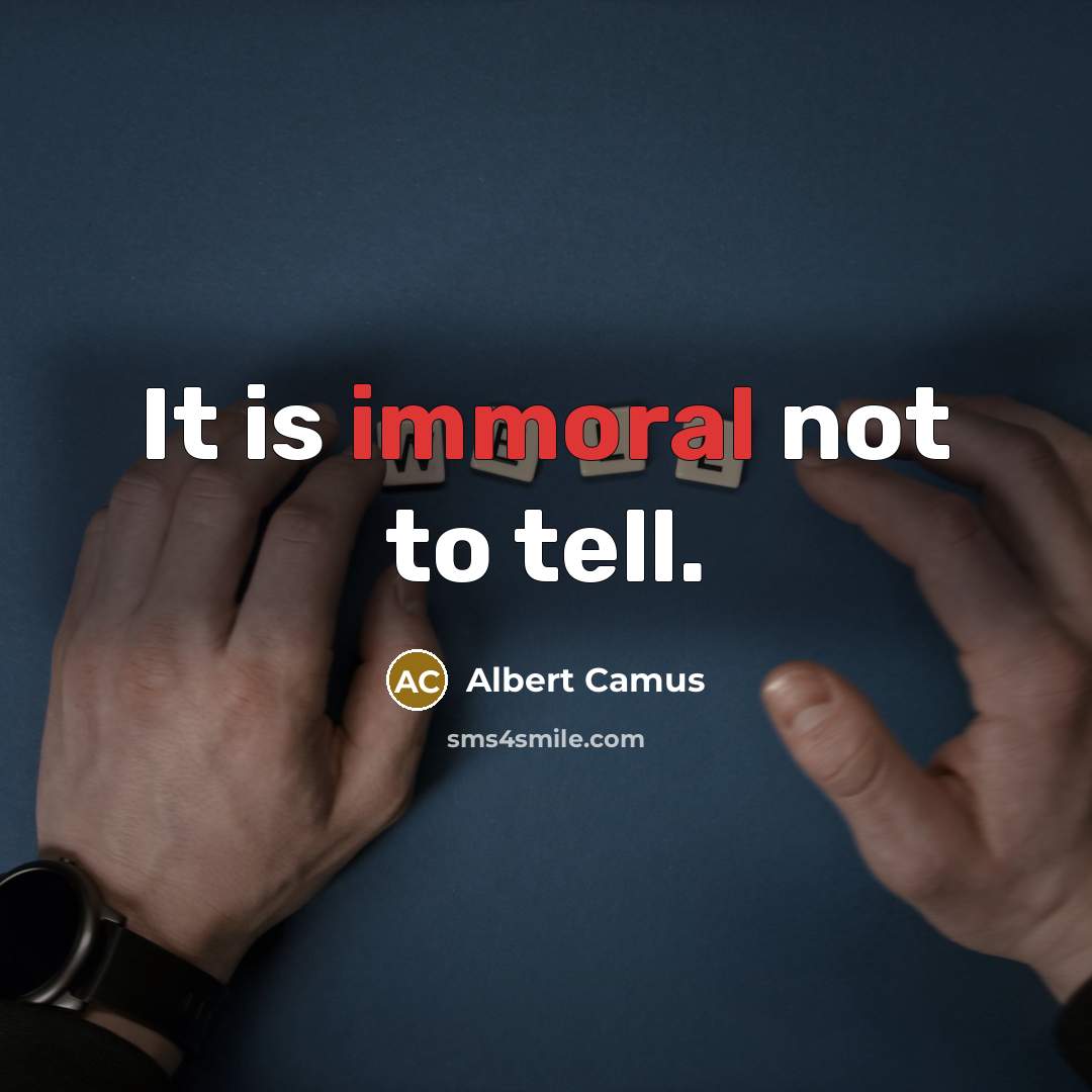 “It is immoral not to tell.…” quote by Albert Camus