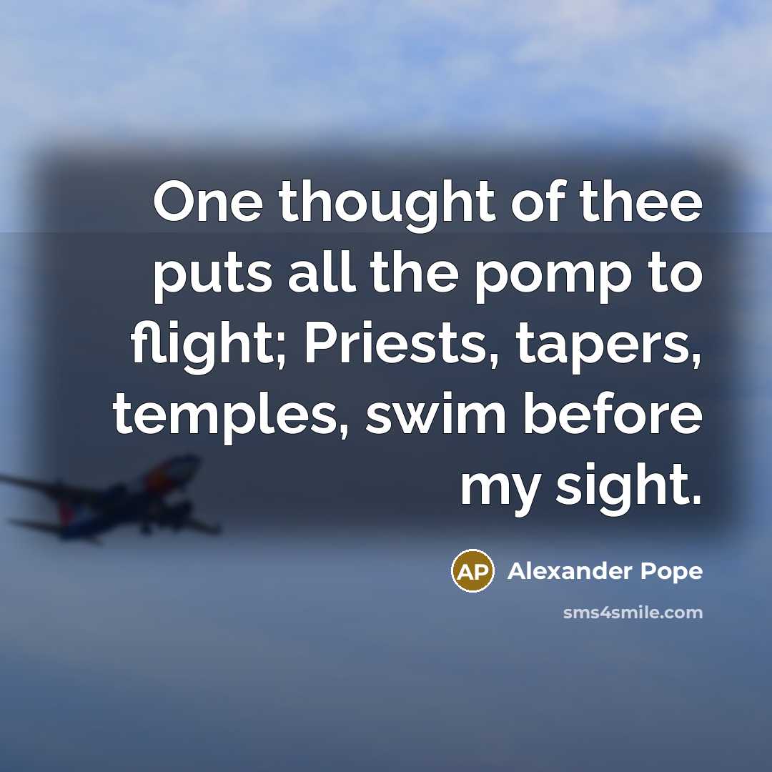 “One thought of thee puts all the pomp to flight;…” quote by Alexander Pope