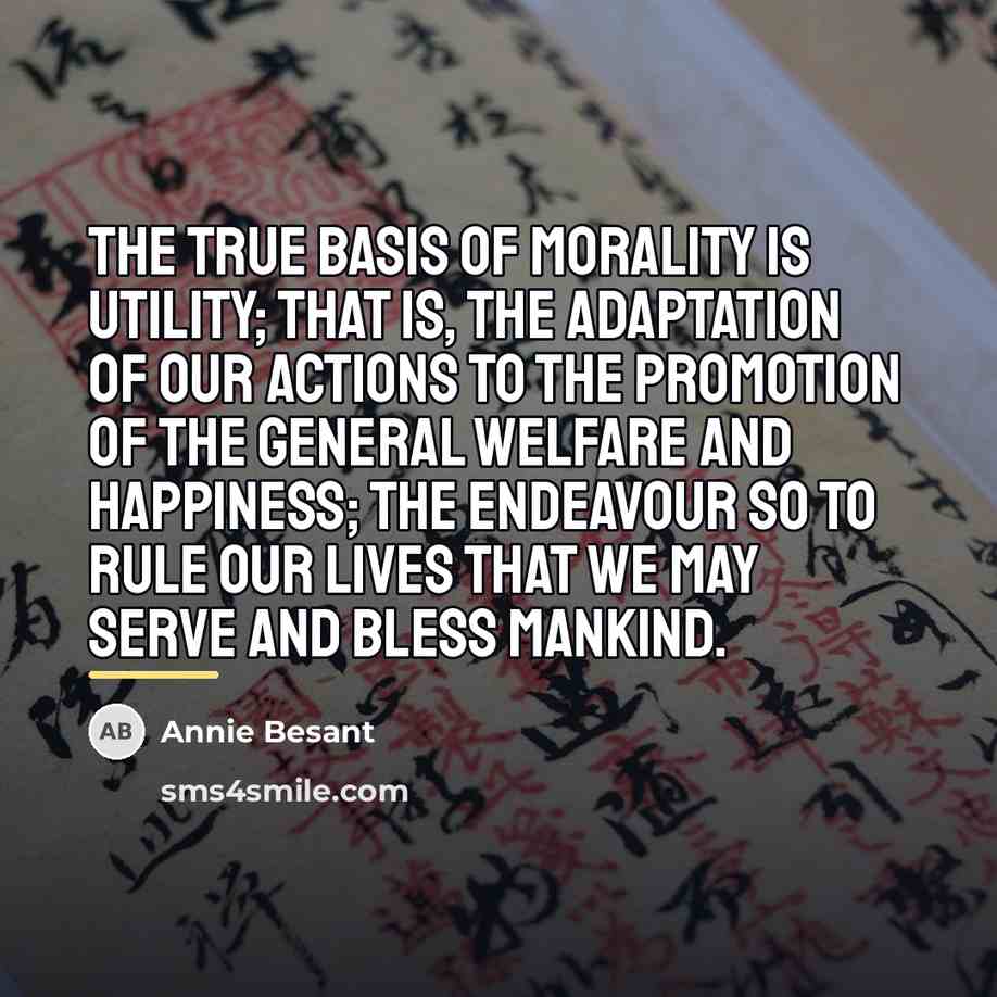 “The true basis of morality is utility; that is, the…” quote by Annie Besant
