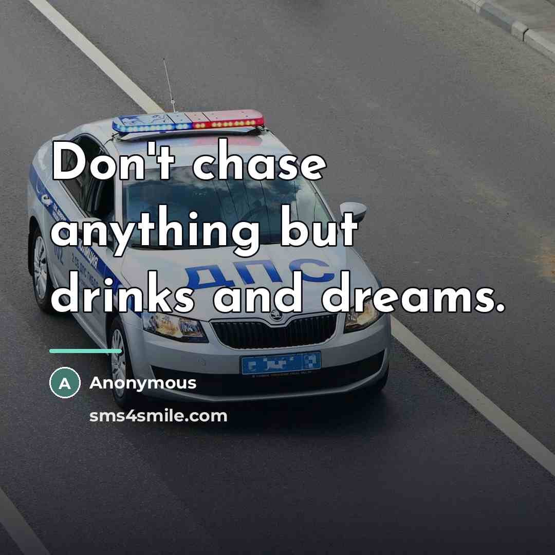 “Don't chase anything but drinks and dreams.…” quote by Anonymous
