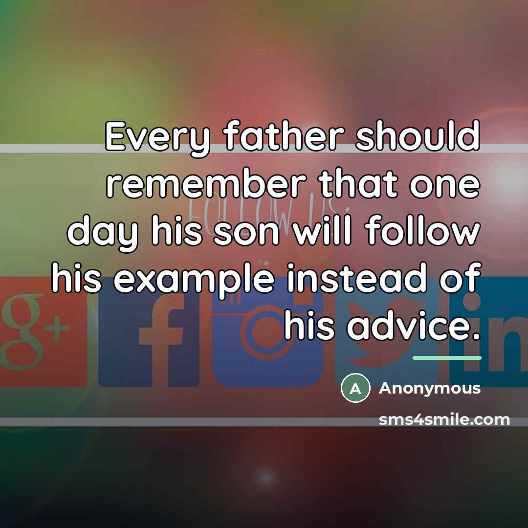 “Every father should remember that one day his son will…” quote by Anonymous