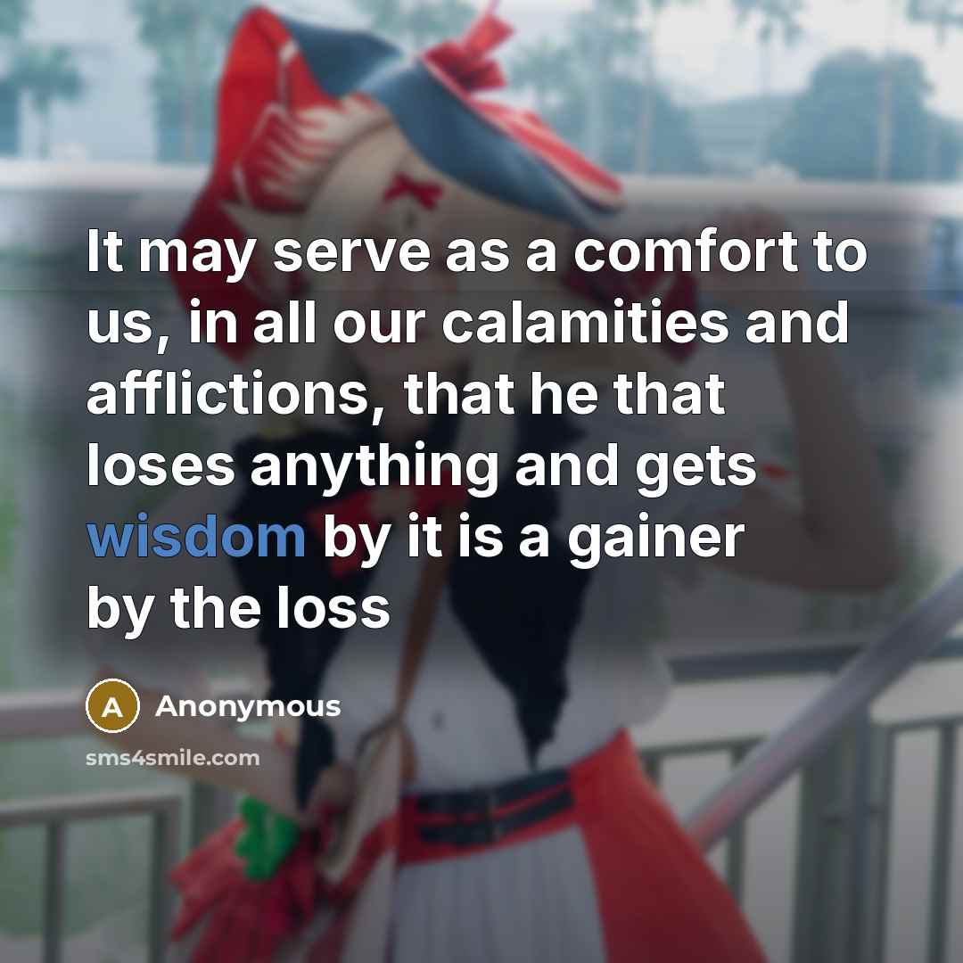 “It may serve as a comfort to us, in all…” quote by Anonymous