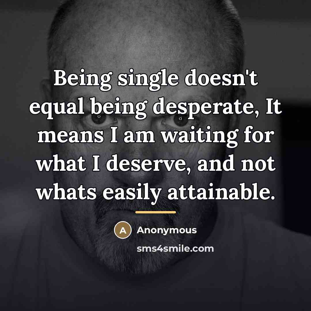 “Being single doesn't equal being desperate, It means I am…” quote by Anonymous