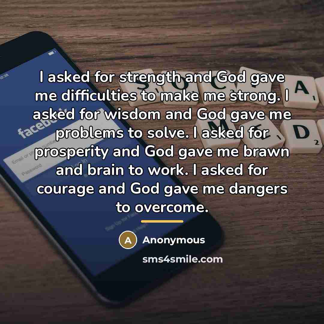 “I asked for strength and God gave me difficulties to…” quote by Anonymous