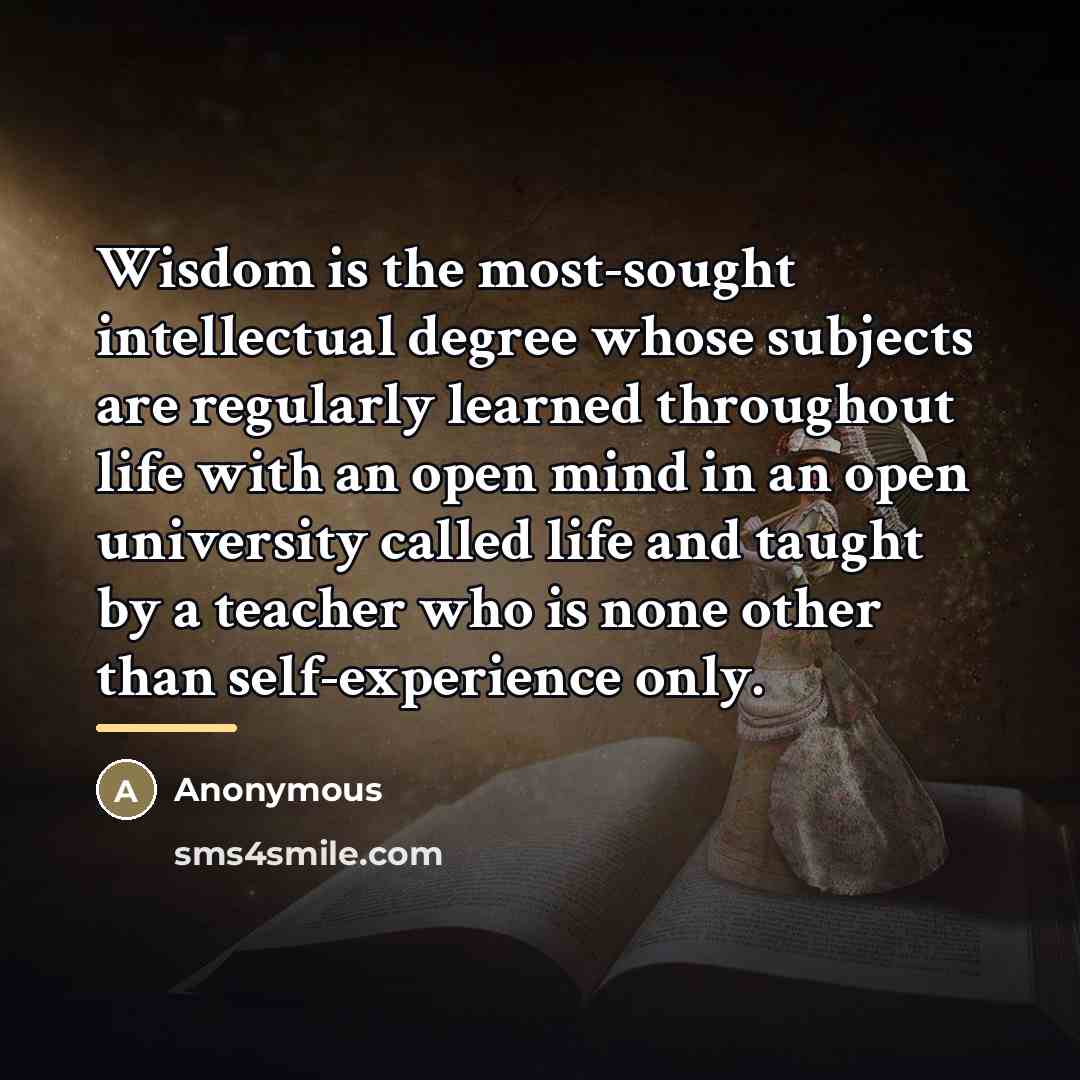 “Wisdom is the most-sought intellectual degree whose subjects are regularly…” quote by Anonymous