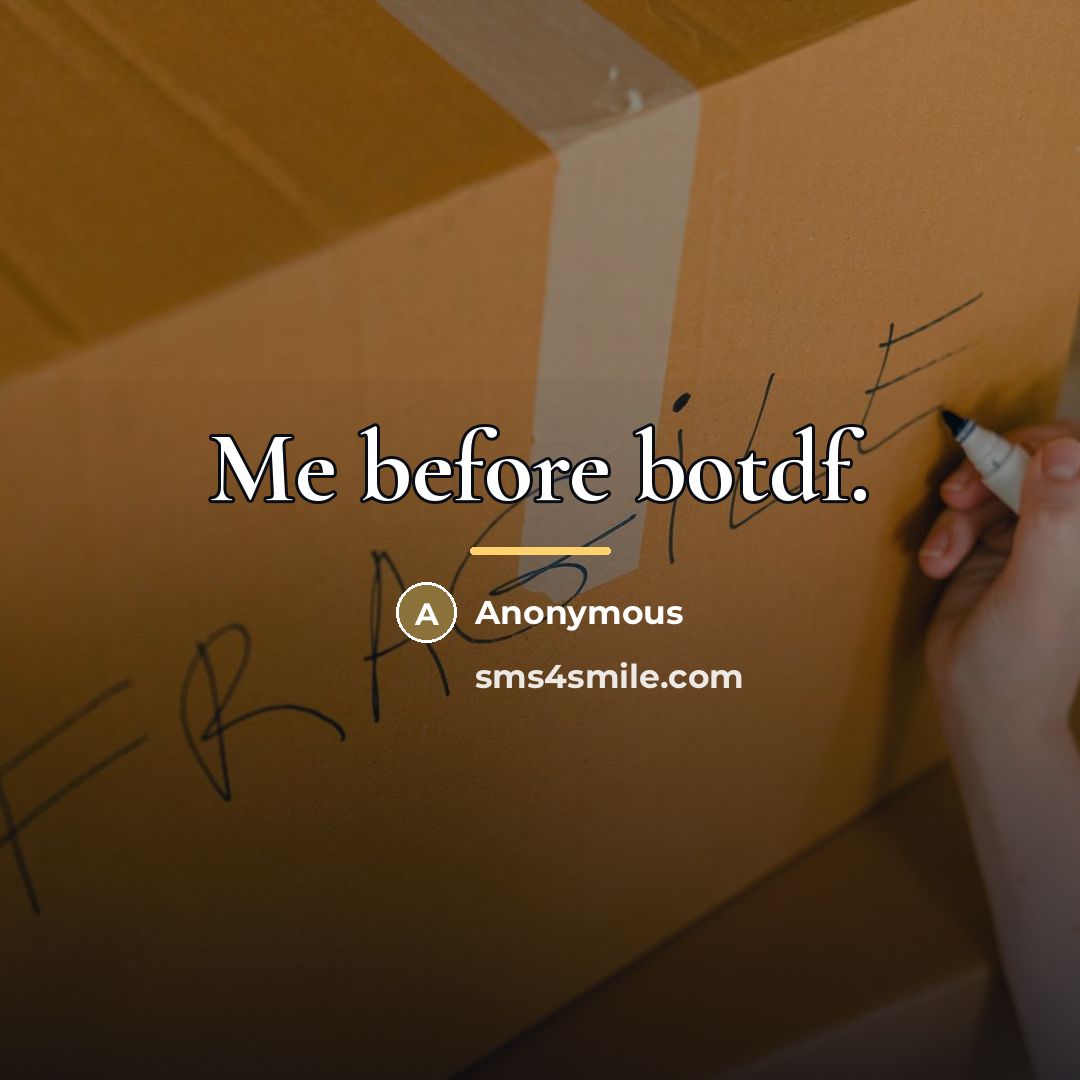 “Me before botdf.…” quote by Anonymous
