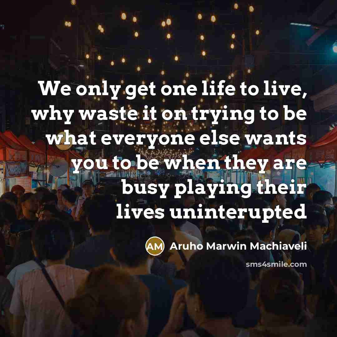“We only get one life to live, why waste it…” quote by Aruho Marwin Machiaveli