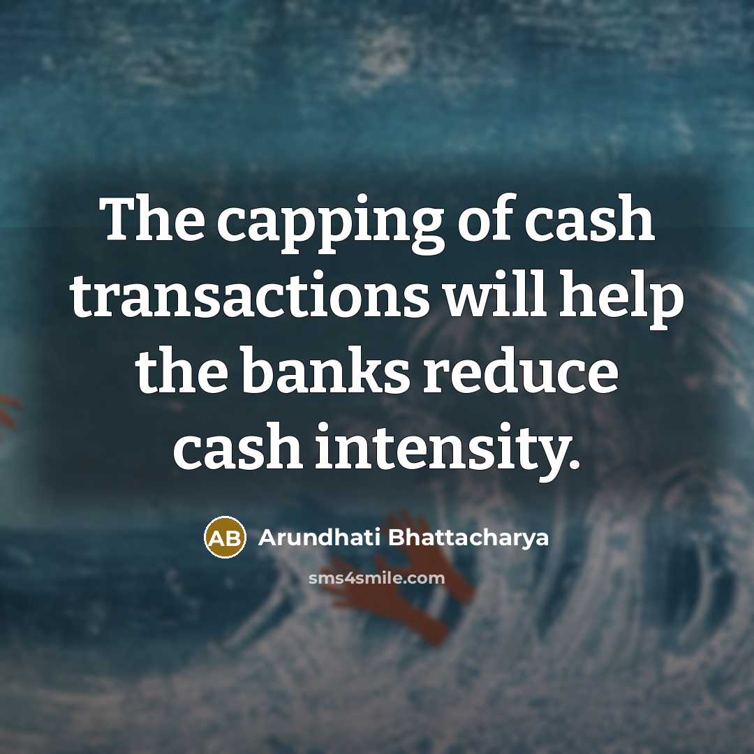 “The capping of cash transactions will help the banks reduce…” quote by Arundhati Bhattacharya