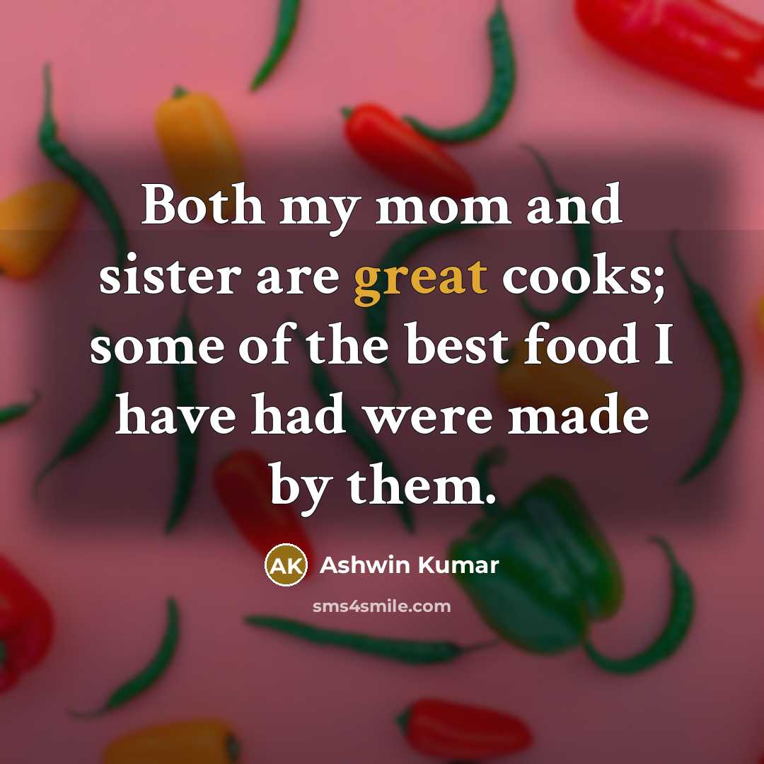“Both my mom and sister are great cooks; some of…” quote by Ashwin Kumar
