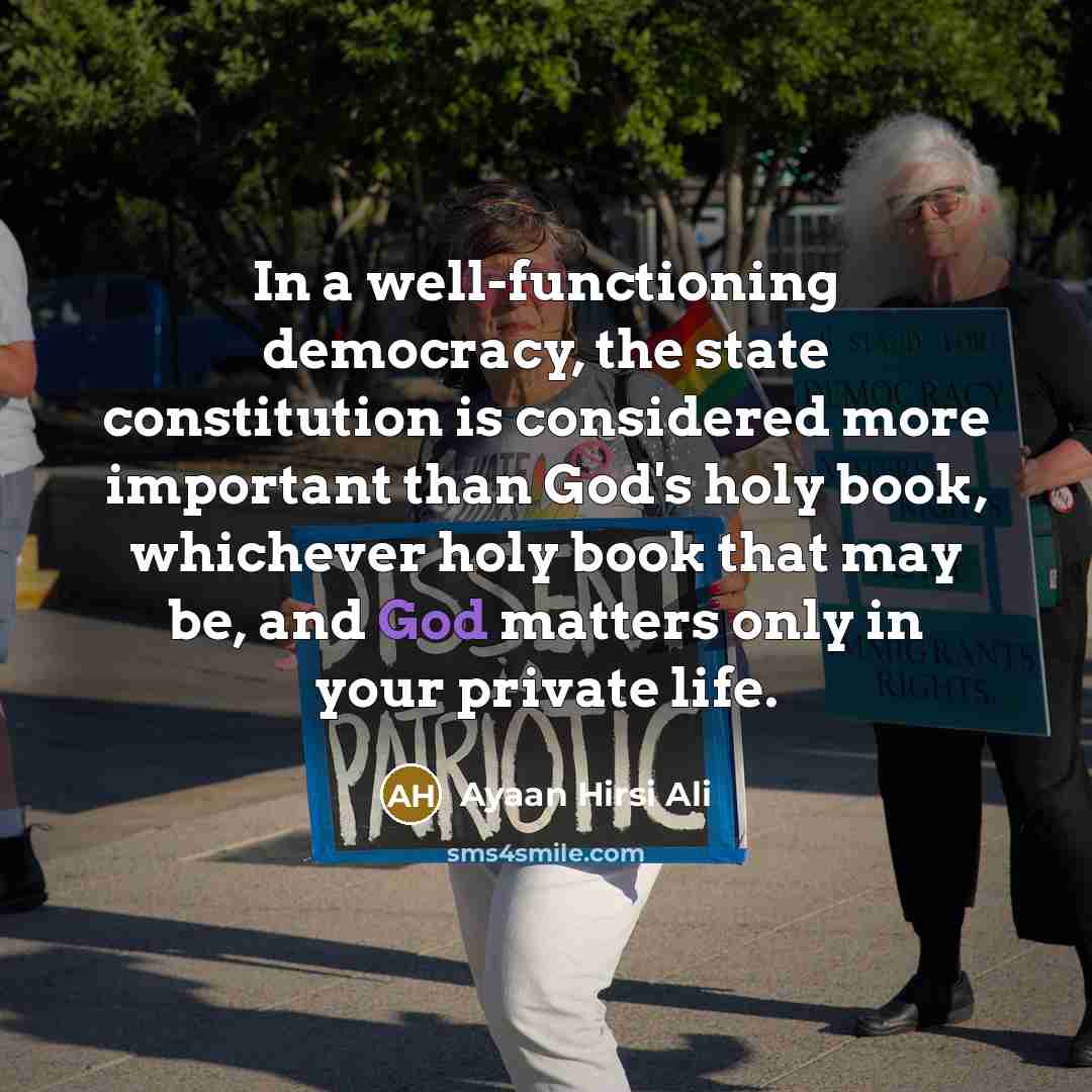“In a well-functioning democracy, the state constitution is considered more…” quote by Ayaan Hirsi Ali