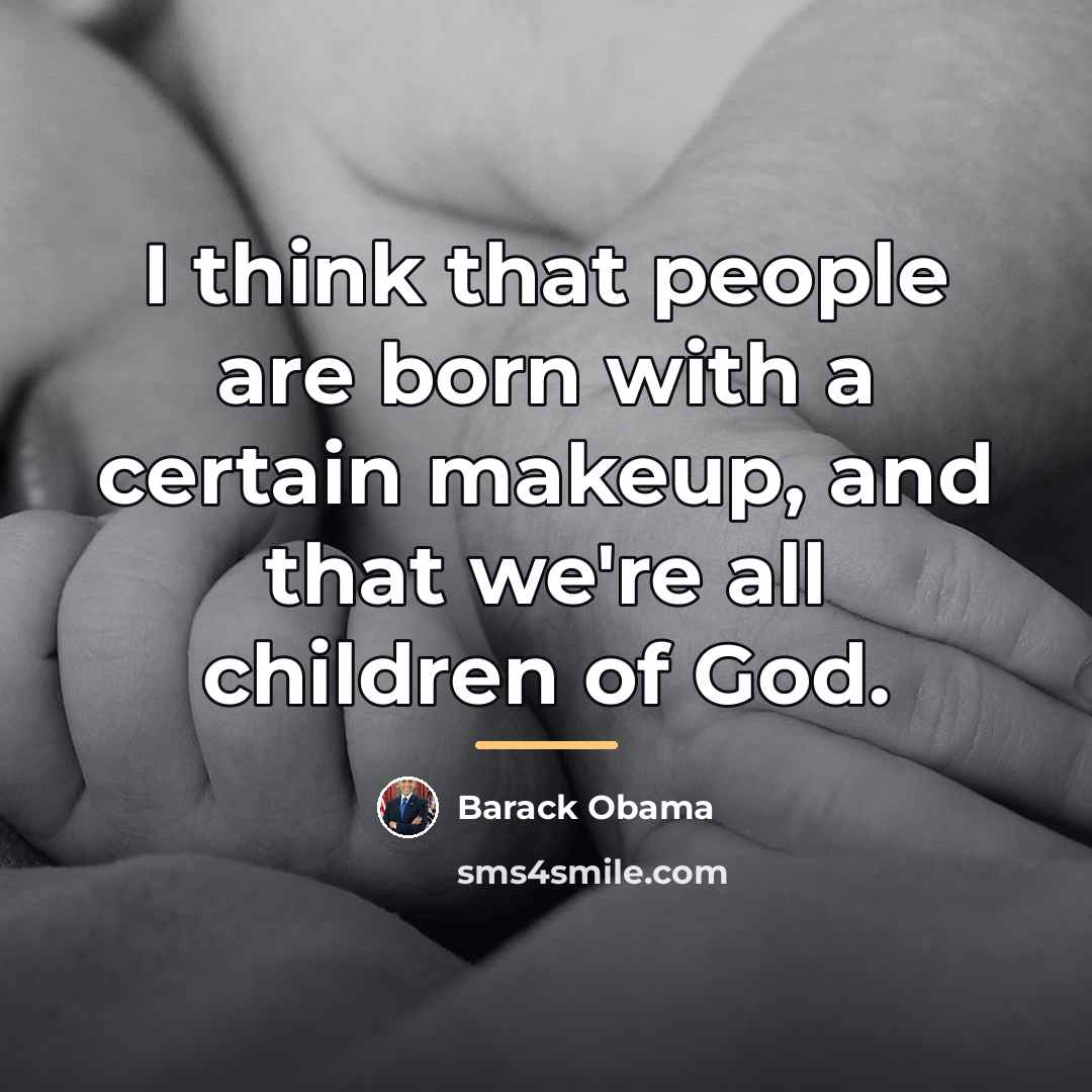 “I think that people are born with a certain makeup,…” quote by Barack Obama