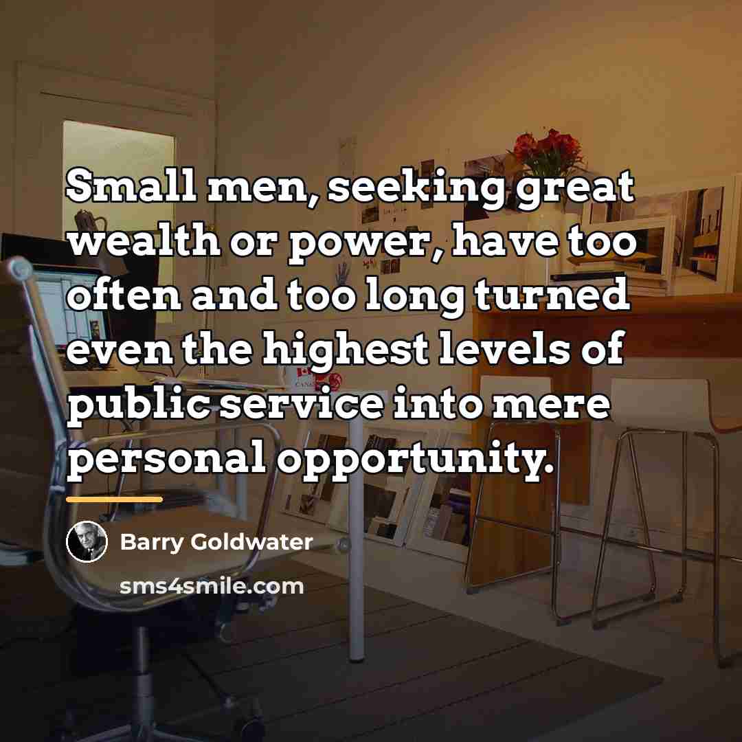 “Small men, seeking great wealth or power, have too often…” quote by Barry Goldwater
