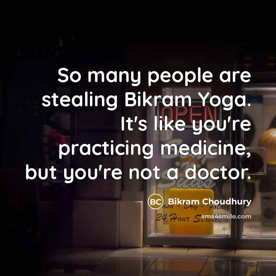 “So many people are stealing Bikram Yoga. It's like you're…” quote by Bikram Choudhury