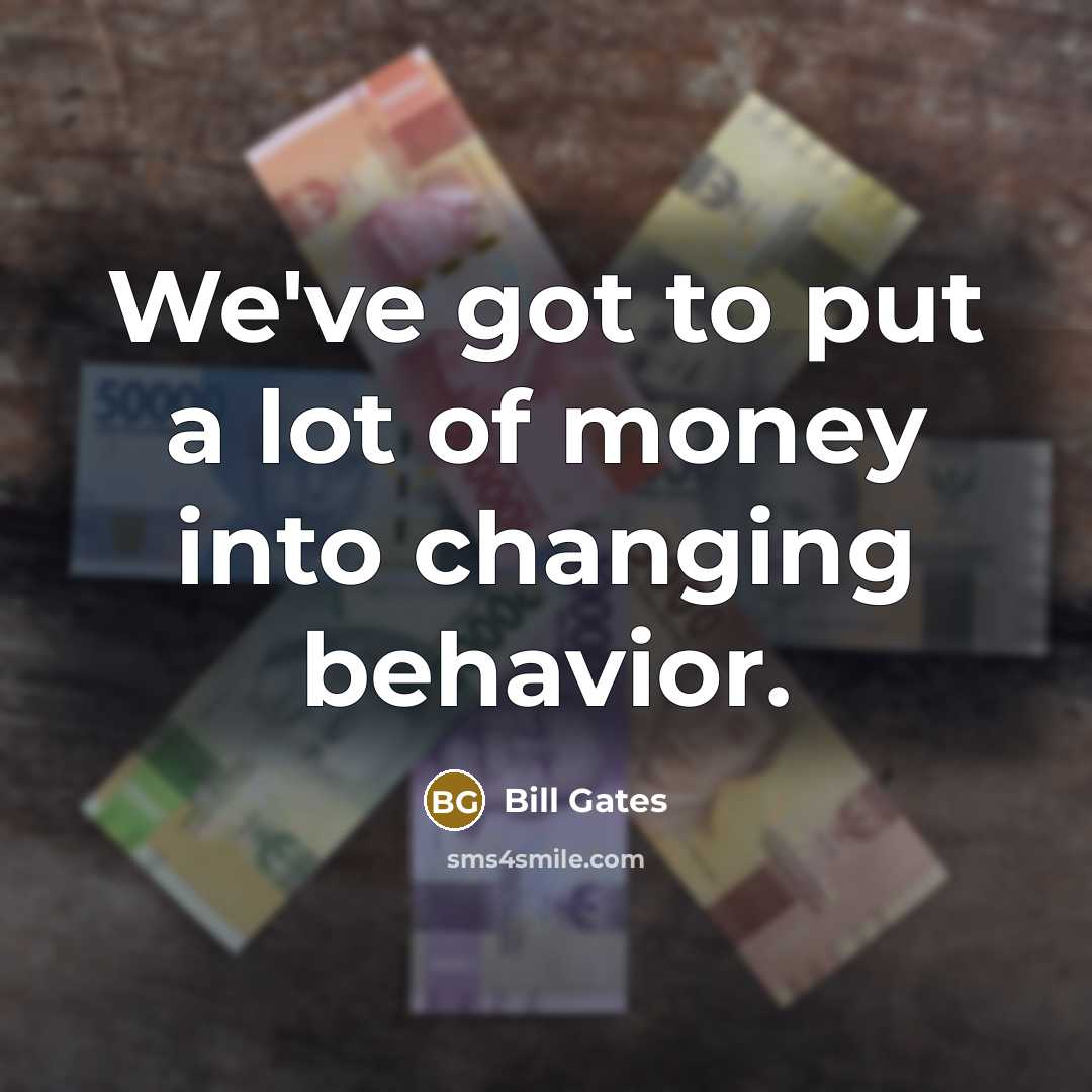 “We've got to put a lot of money into changing…” quote by Bill Gates