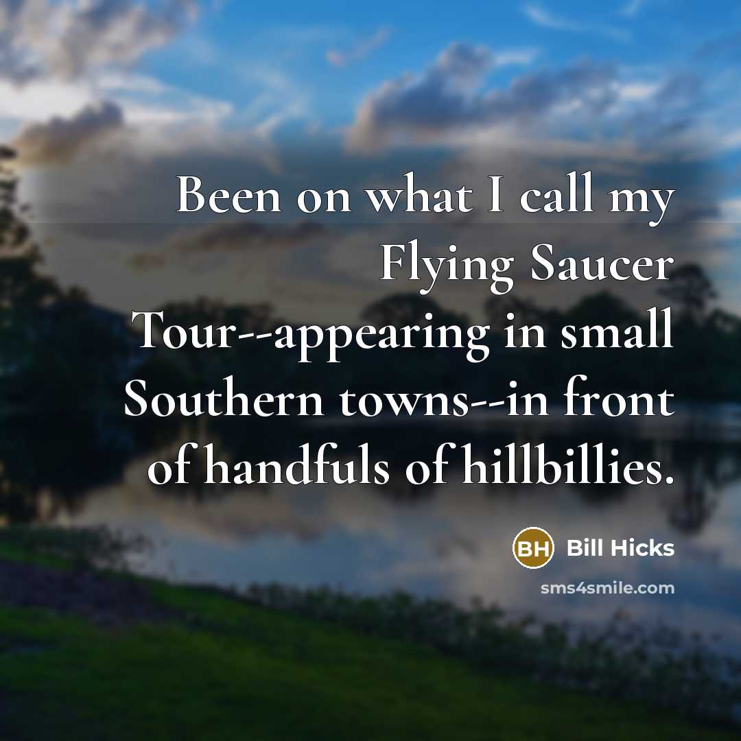 “Been on what I call my Flying Saucer Tour--appearing in…” quote by Bill Hicks