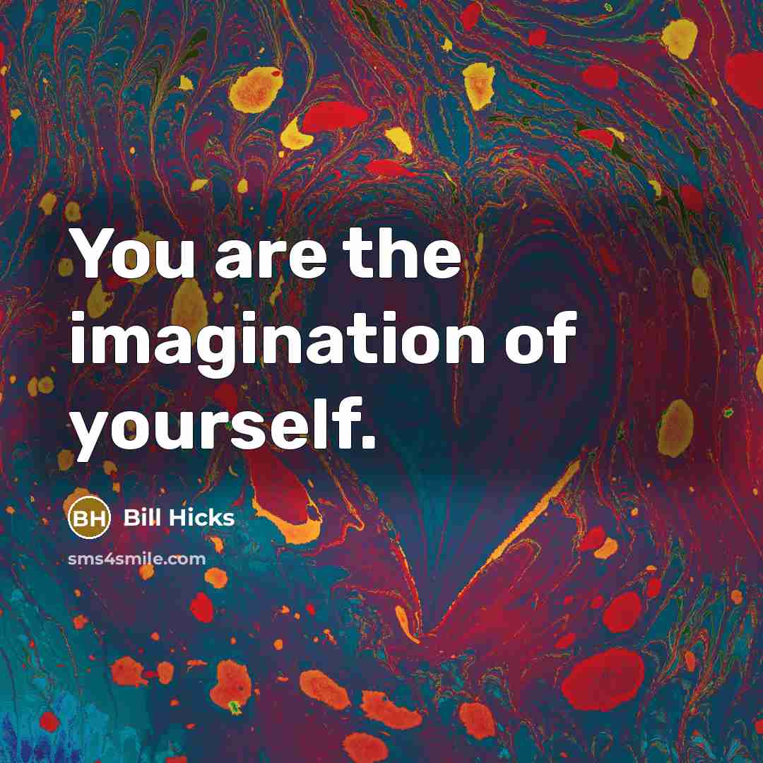 “You are the imagination of yourself.…” quote by Bill Hicks