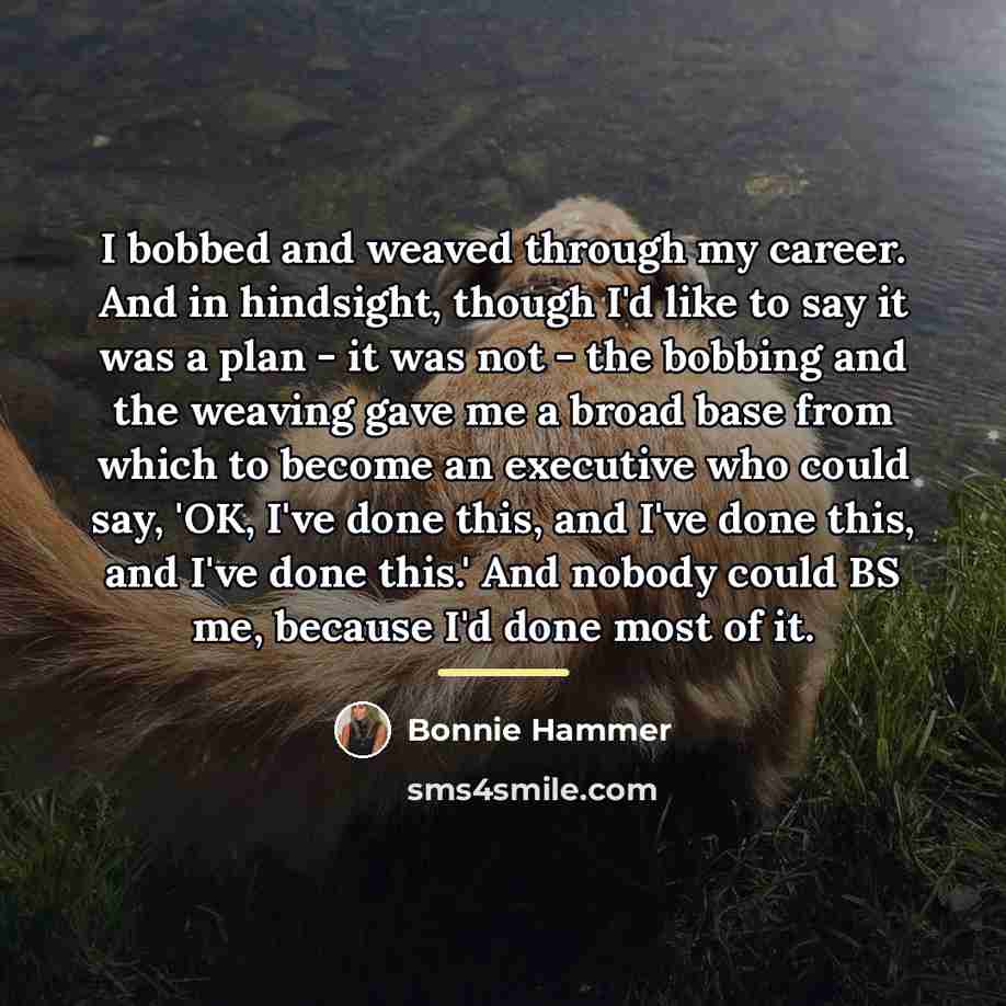 “I bobbed and weaved through my career. And in hindsight,…” quote by Bonnie Hammer