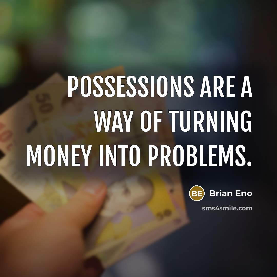 “Possessions are a way of turning money into problems.…” quote by Brian Eno