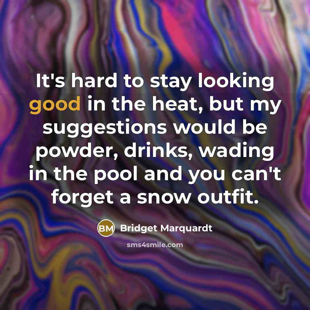 “It's hard to stay looking good in the heat, but…” quote by Bridget Marquardt