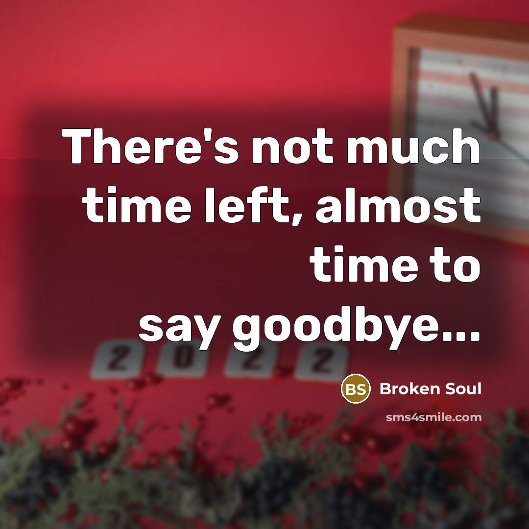 “There's not much time left, almost time to say goodbye...” quote by Broken Soul