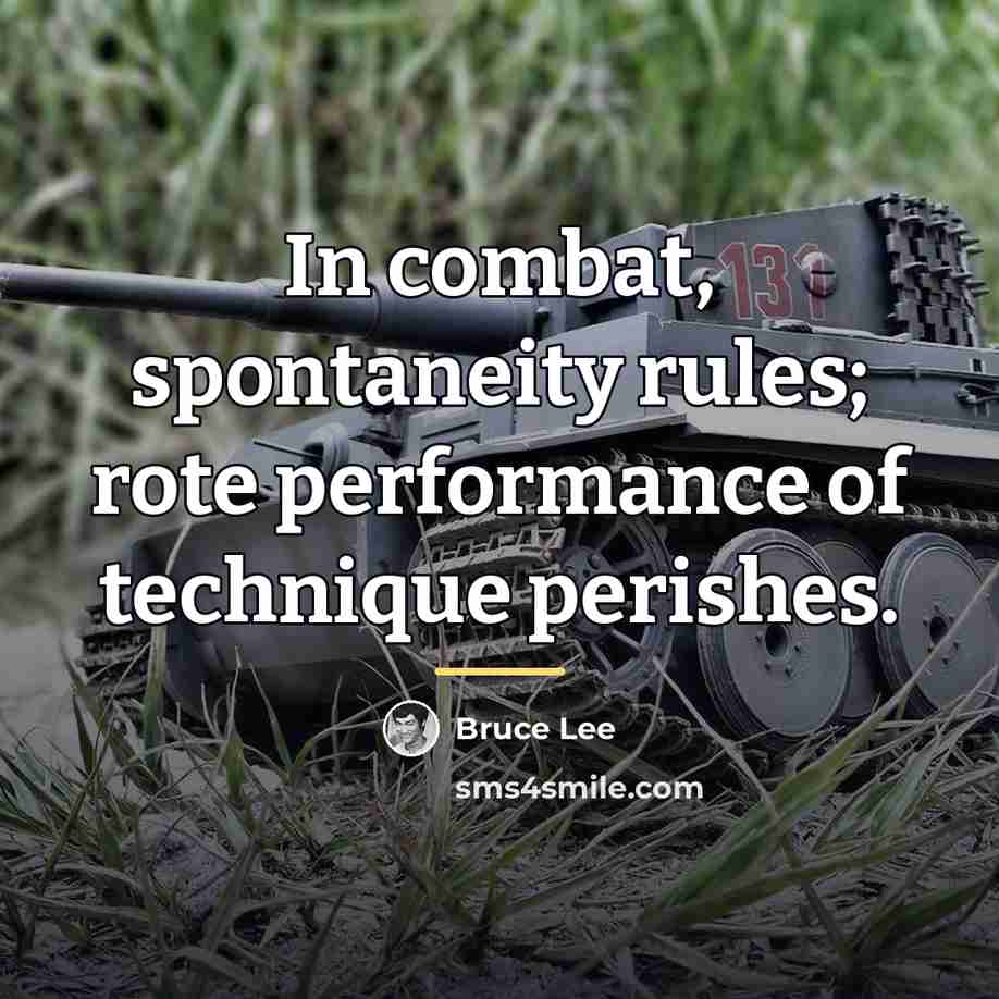 “In combat, spontaneity rules; rote performance of technique perishes.…” quote by Bruce Lee