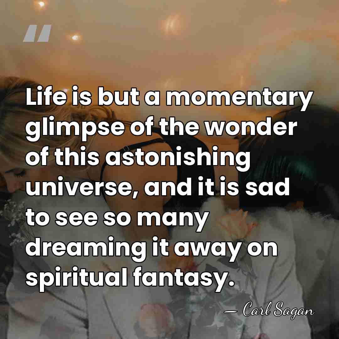 Life is but a momentary glimpse of the wonder of this astonishing&hellip; - Carl Sagan