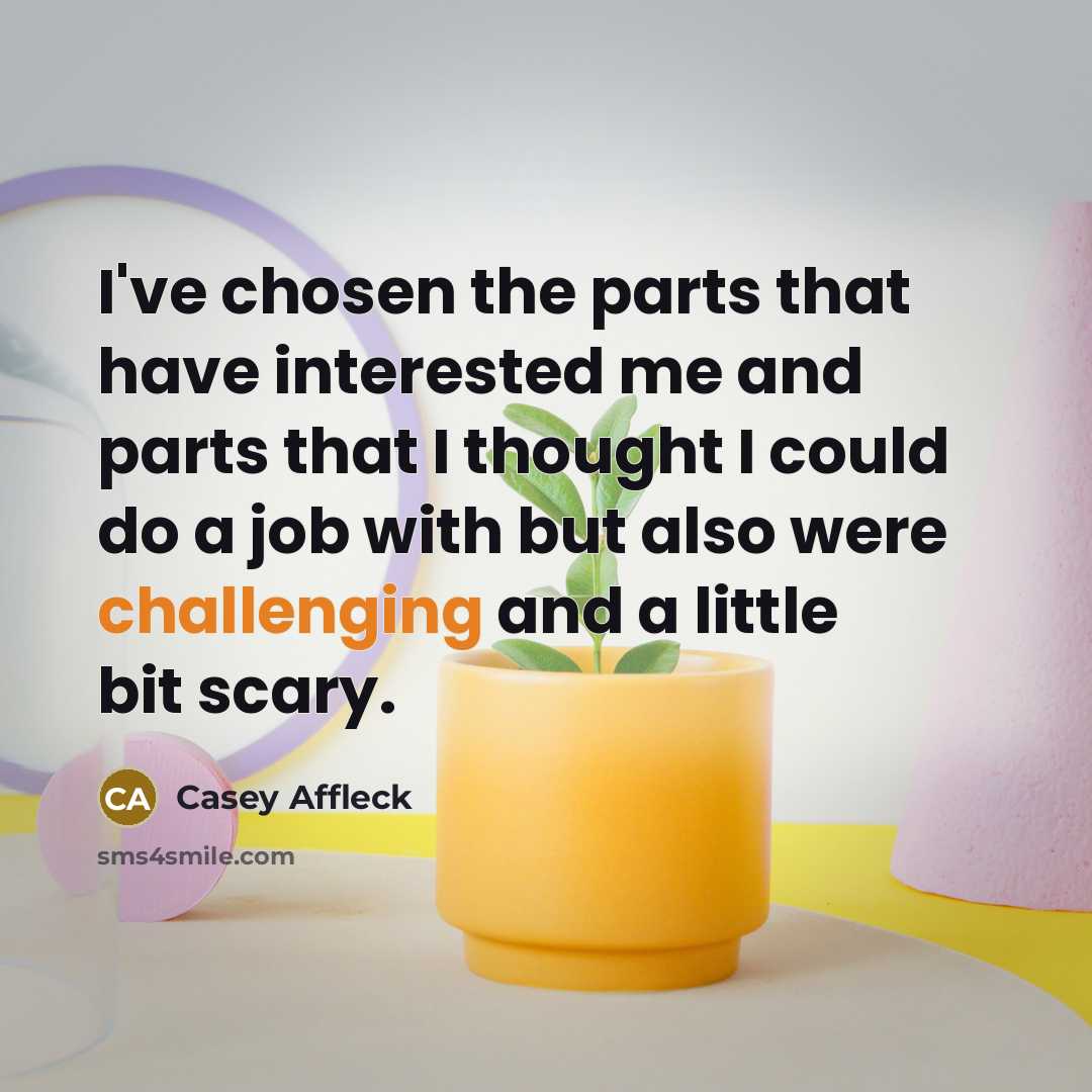 “I've chosen the parts that have interested me and parts…” quote by Casey Affleck