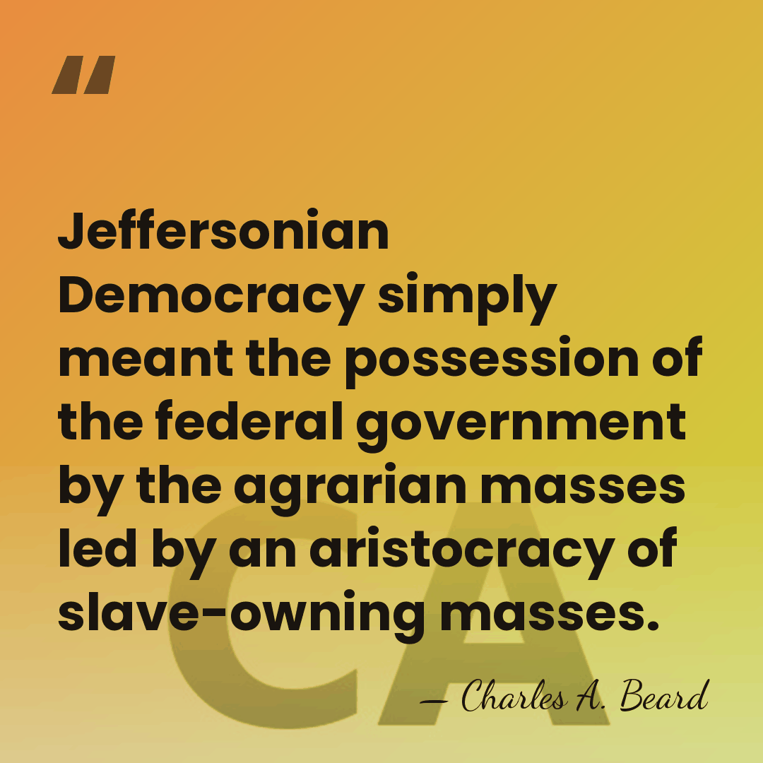 Jeffersonian Democracy simply meant the possession of the federal government by the&hellip; - Charles A. Beard