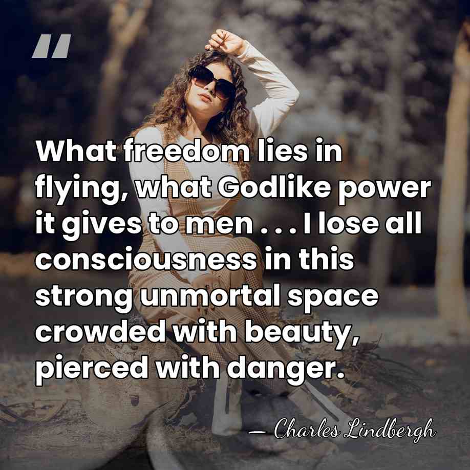What freedom lies in flying, what Godlike power it gives to men&hellip; - Charles Lindbergh