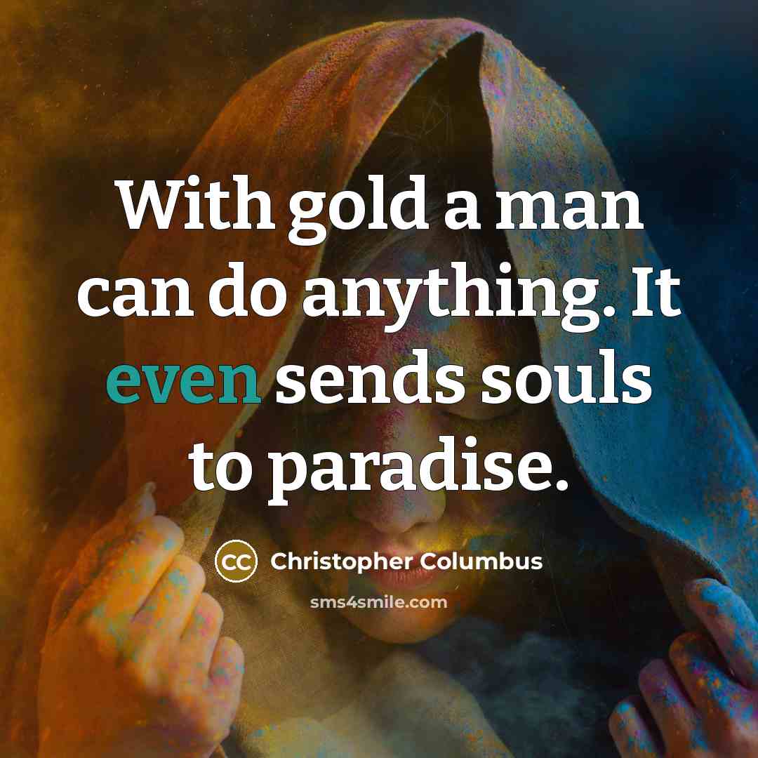 “With gold a man can do anything. It even sends…” quote by Christopher Columbus