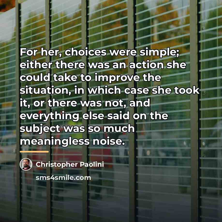 “For her, choices were simple; either there was an action…” quote by Christopher Paolini