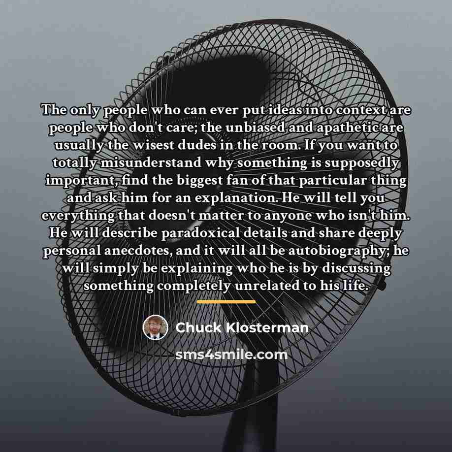 “The only people who can ever put ideas into context…” quote by Chuck Klosterman