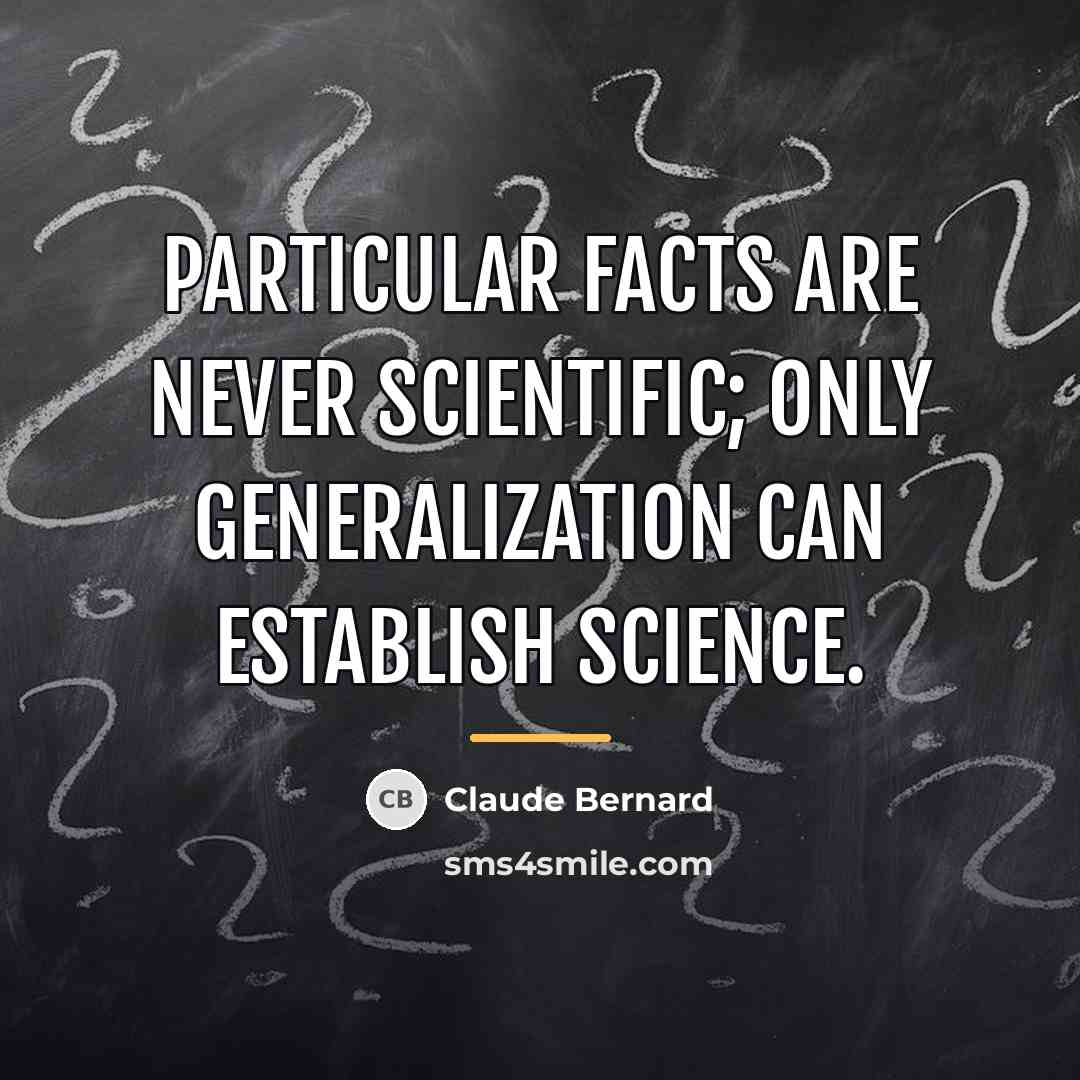 “Particular facts are never scientific; only generalization can establish science.…” quote by Claude Bernard