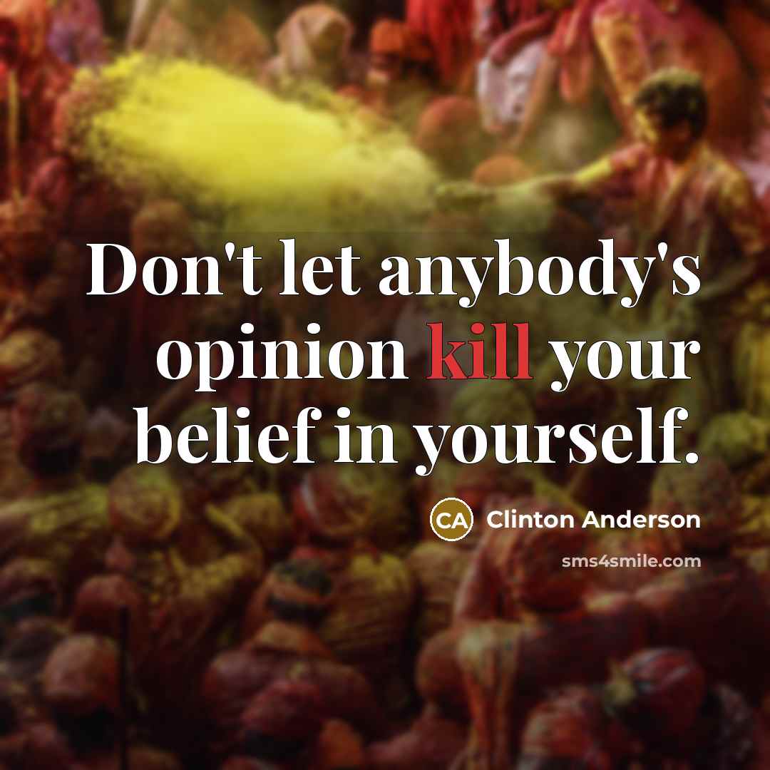 “Don't let anybody's opinion kill your belief in yourself.…” quote by Clinton Anderson