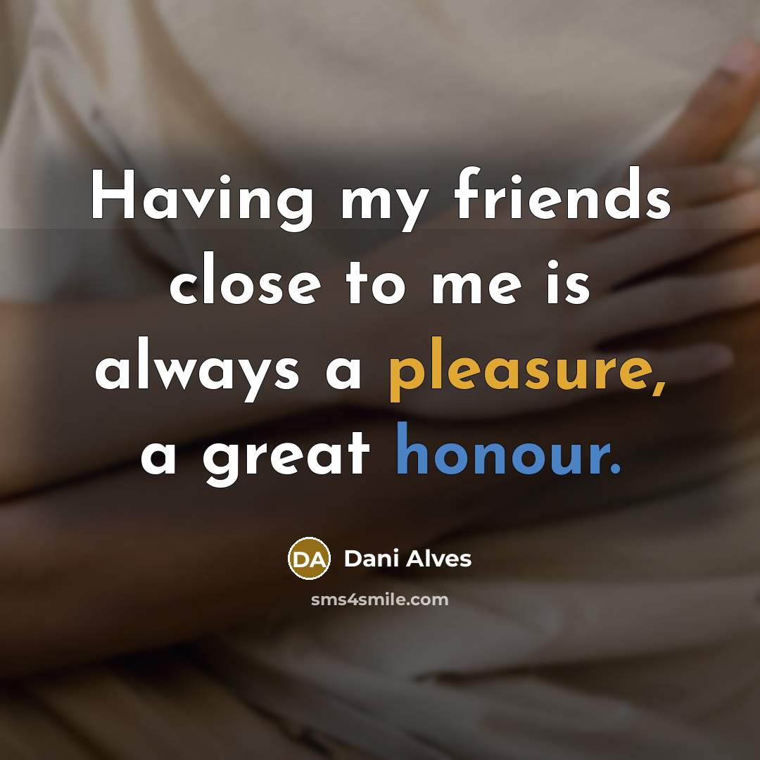 “Having my friends close to me is always a pleasure,…” quote by Dani Alves