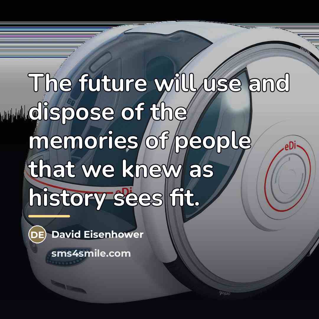 “The future will use and dispose of the memories of…” quote by David Eisenhower