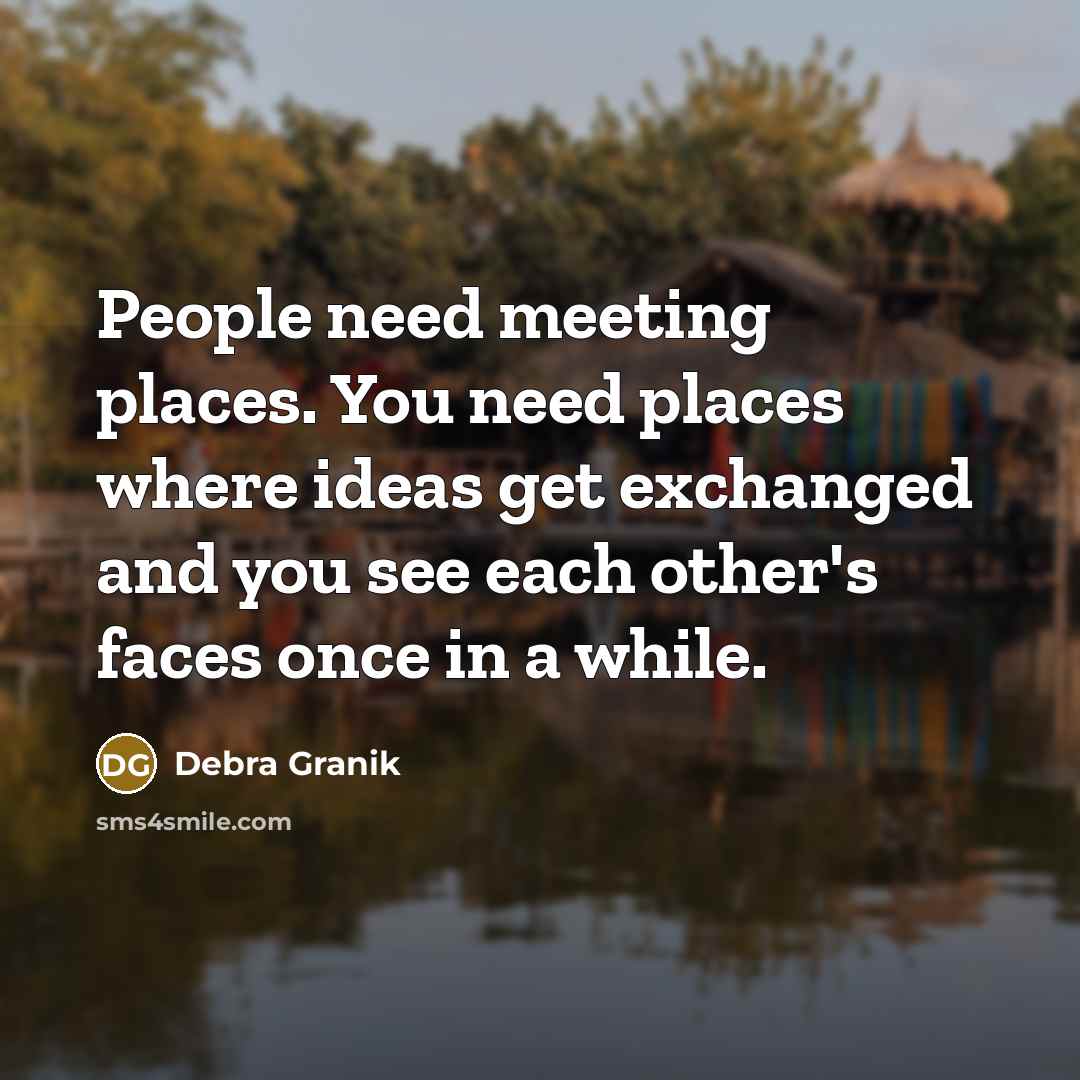 “People need meeting places. You need places where ideas get…” quote by Debra Granik