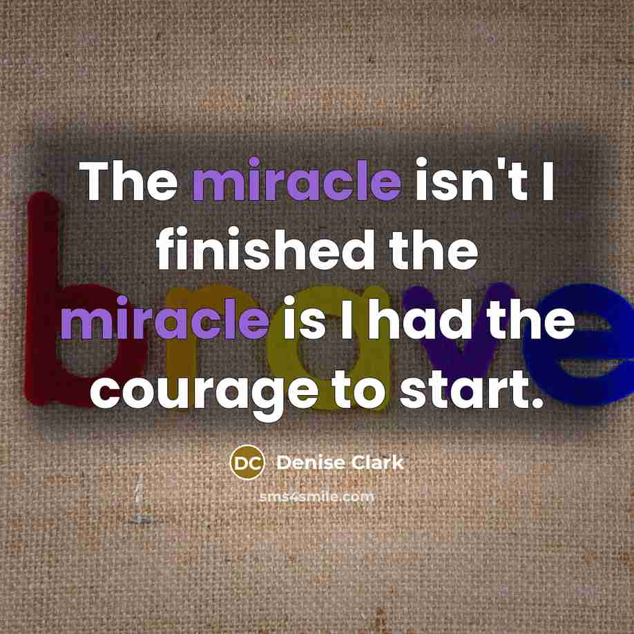 “The miracle isn't I finished the miracle is I had…” quote by Denise Clark