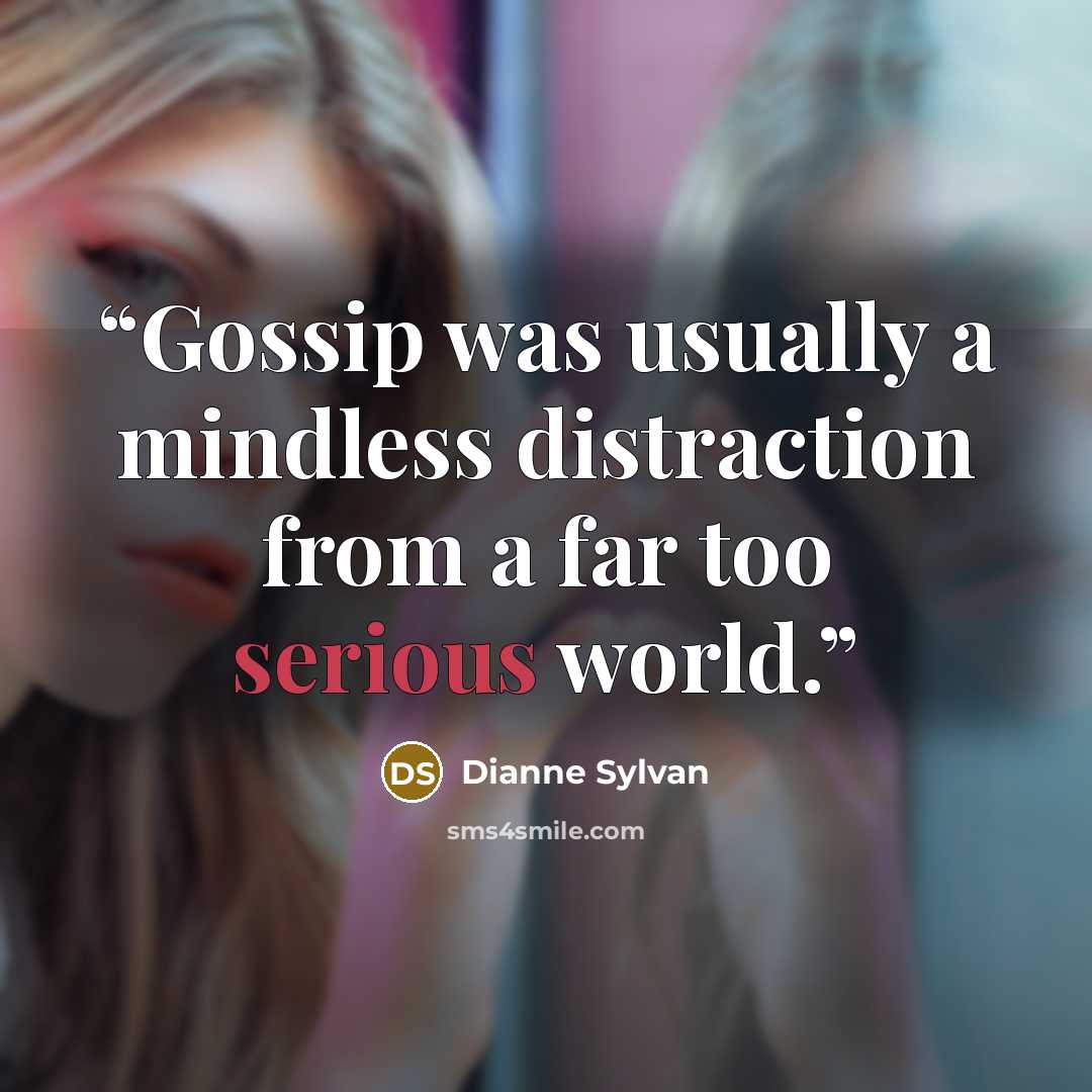 “Gossip was usually a mindless distraction from a far too serious world.” quote by Dianne Sylvan