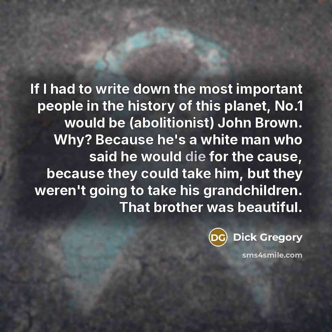 “If I had to write down the most important people…” quote by Dick Gregory