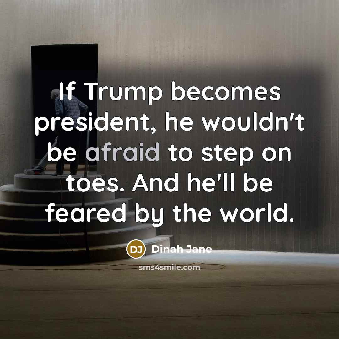 “If Trump becomes president, he wouldn't be afraid to step…” quote by Dinah Jane