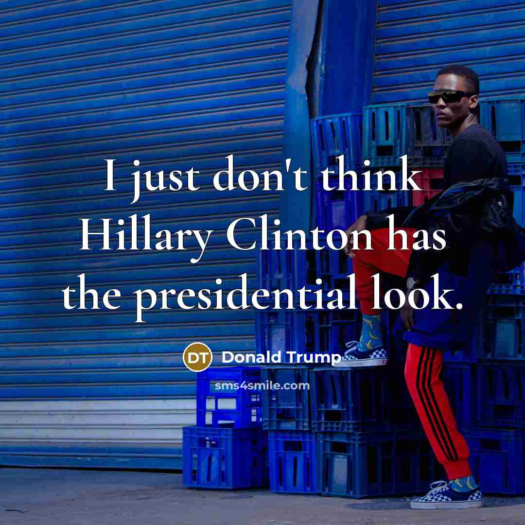 “I just don't think Hillary Clinton has the presidential look.…” quote by Donald Trump