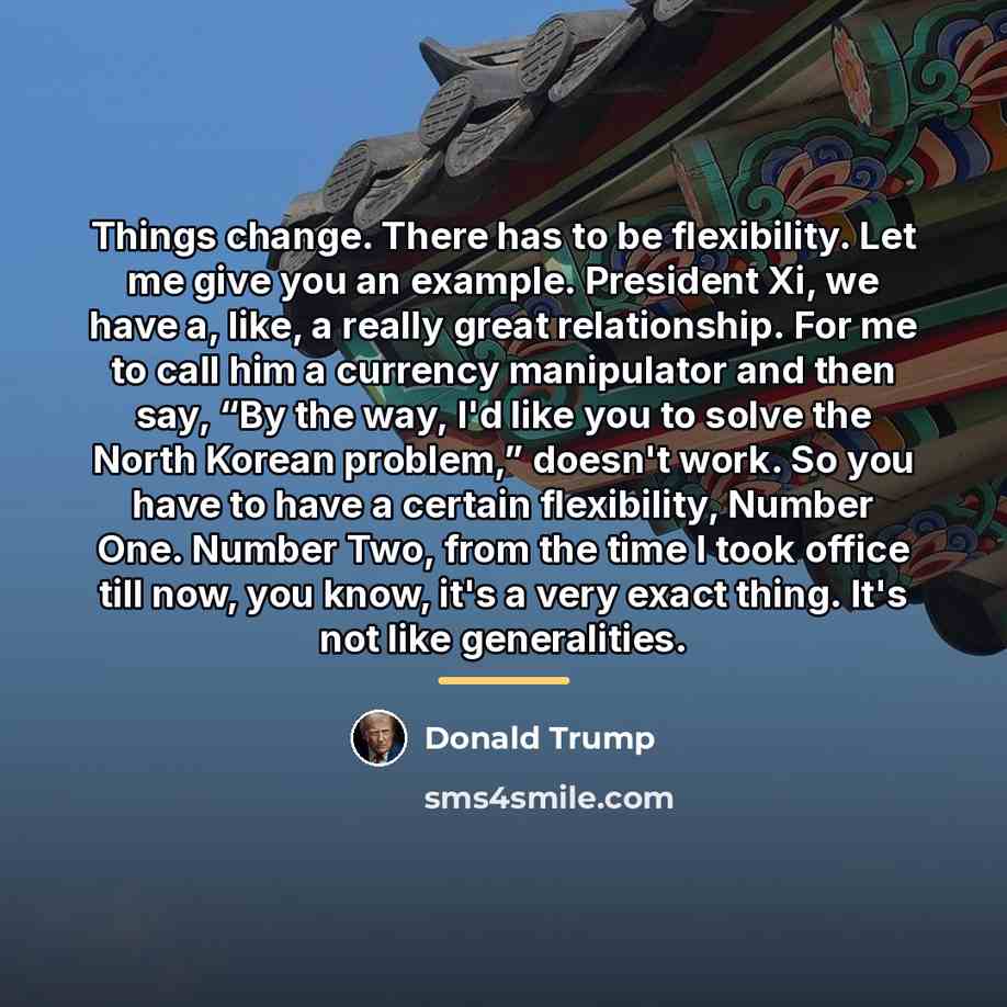 “Things change. There has to be flexibility. Let me give…” quote by Donald Trump