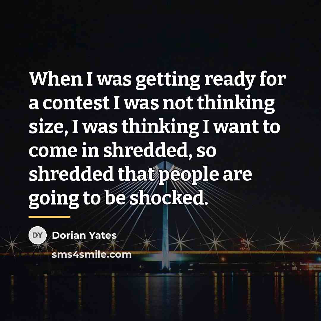 “When I was getting ready for a contest I was…” quote by Dorian Yates