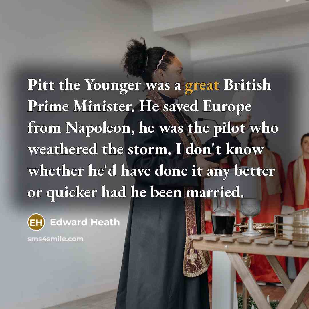“Pitt the Younger was a great British Prime Minister. He…” quote by Edward Heath