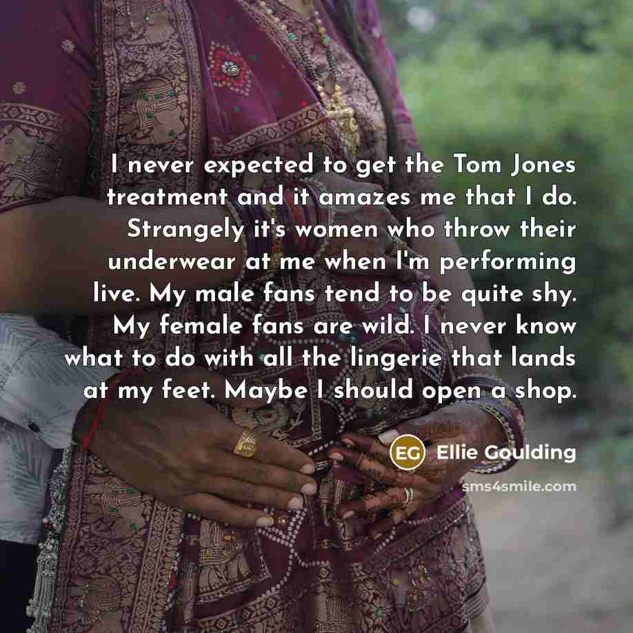“I never expected to get the Tom Jones treatment and…” quote by Ellie Goulding