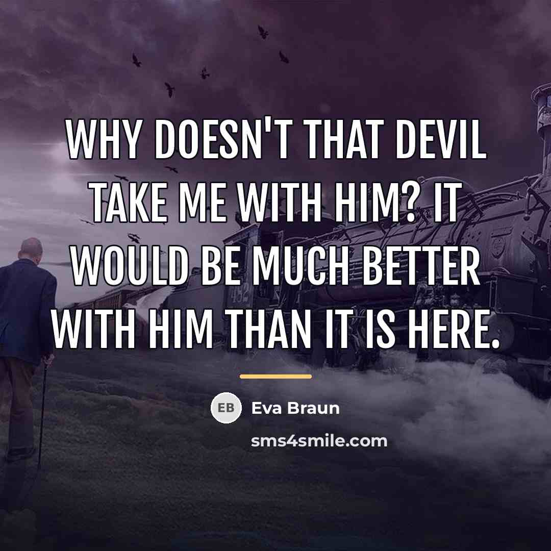 “Why doesn't that Devil take me with him? It would…” quote by Eva Braun