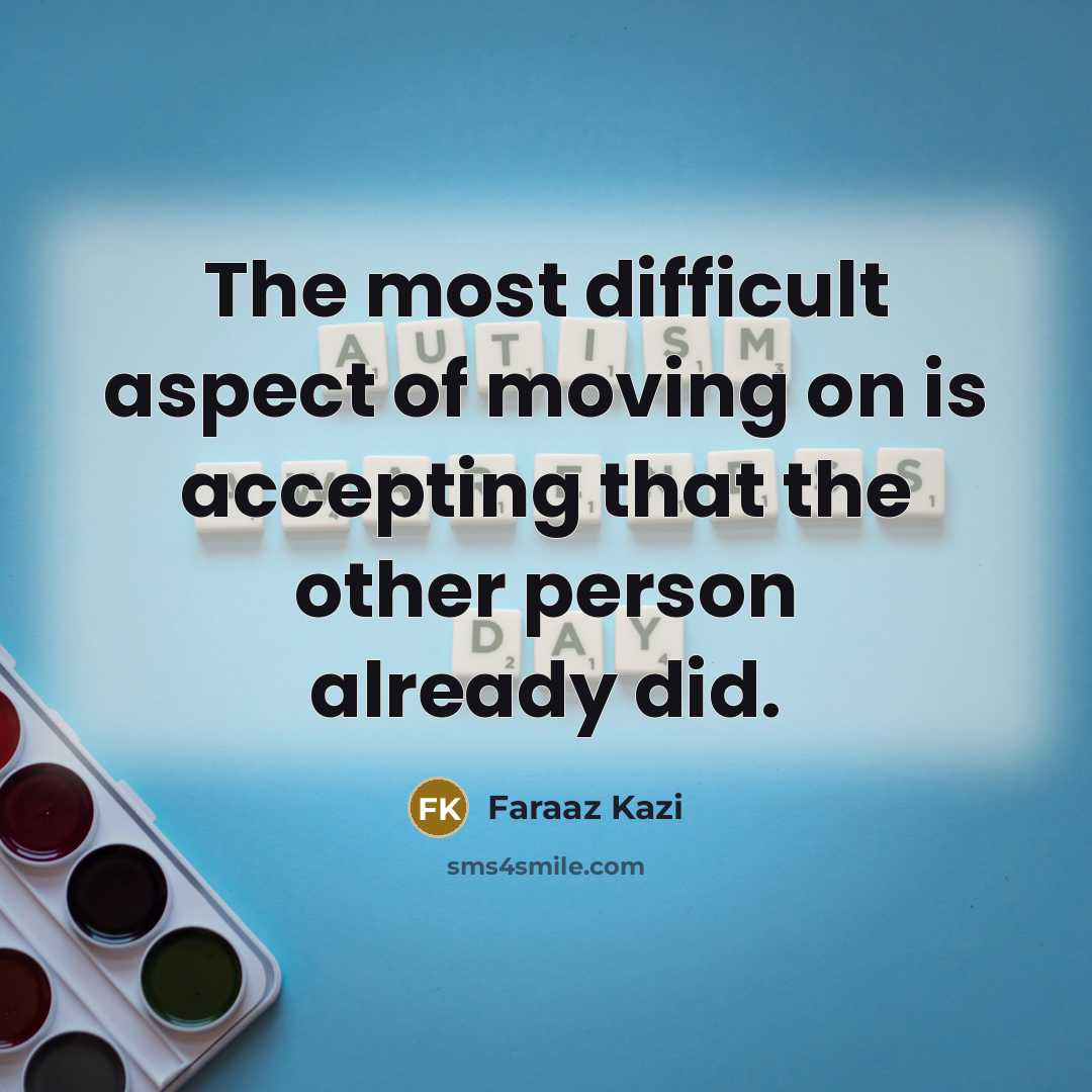 “The most difficult aspect of moving on is accepting that…” quote by Faraaz Kazi
