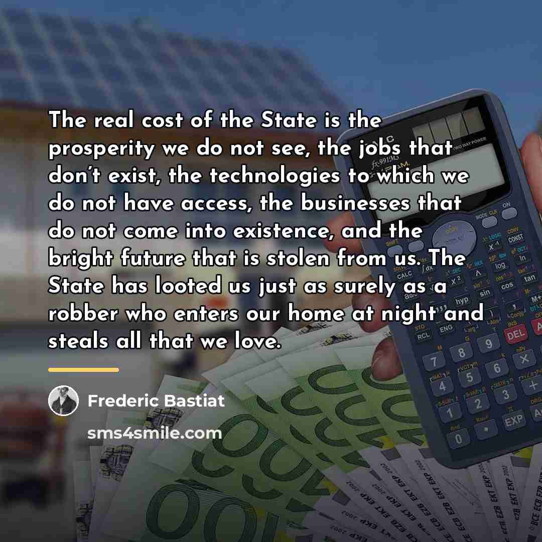 “The real cost of the State is the prosperity we…” quote by Frederic Bastiat