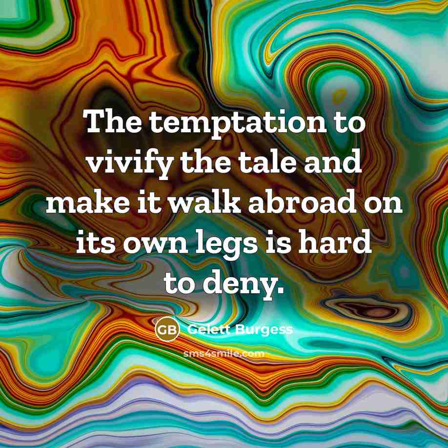 “The temptation to vivify the tale and make it walk…” quote by Gelett Burgess